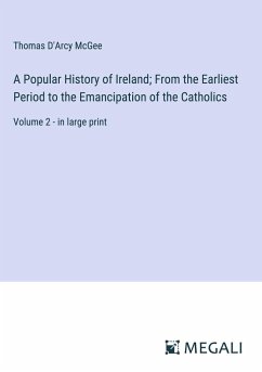 A Popular History of Ireland; From the Earliest Period to the Emancipation of the Catholics - Mcgee, Thomas D'Arcy