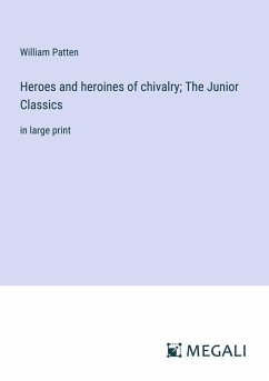 Heroes and heroines of chivalry; The Junior Classics - Patten, William