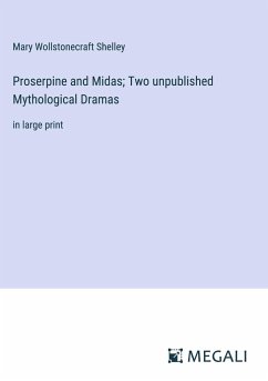 Proserpine and Midas; Two unpublished Mythological Dramas - Shelley, Mary Wollstonecraft