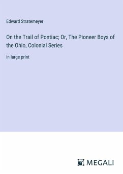 On the Trail of Pontiac; Or, The Pioneer Boys of the Ohio, Colonial Series - Stratemeyer, Edward