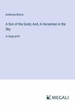 A Son of the Gods; And, A Horseman in the Sky - Bierce, Ambrose