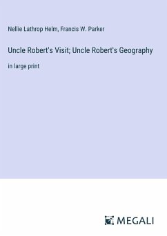 Uncle Robert's Visit; Uncle Robert's Geography - Helm, Nellie Lathrop; Parker, Francis W.