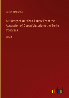 A History of Our Own Times: From the Accession of Queen Victoria to the Berlin Congress - Mccarthy, Justin