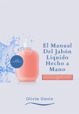 El Manual Del Jabón Líquido Hecho a Mano: Guía completa para Crear Champú, Gel de Ducha, Perfumes y Mucho Más (eBook, ePUB)