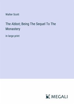 The Abbot; Being The Sequel To The Monastery - Scott, Walter