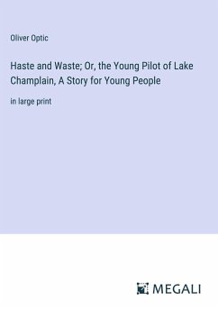 Haste and Waste; Or, the Young Pilot of Lake Champlain, A Story for Young People - Optic, Oliver