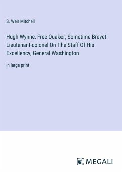 Hugh Wynne, Free Quaker; Sometime Brevet Lieutenant-colonel On The Staff Of His Excellency, General Washington - Mitchell, S. Weir