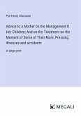 Advice to a Mother on the Management O Her Children; And on the Treatment on the Moment of Some of Their More, Pressing illnesses and accidents