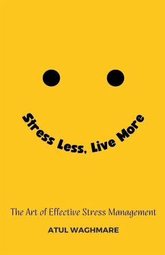 Stress Less Live More - The Art of Effective Stress Management - Waghmare, Atul