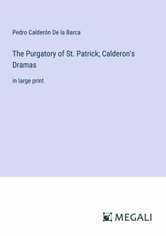 The Purgatory of St. Patrick; Calderon's Dramas - De La Barca, Pedro Calderón