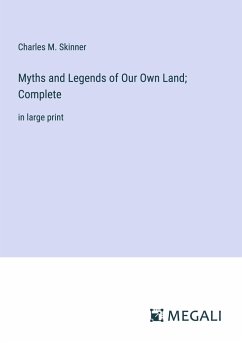 Myths and Legends of Our Own Land; Complete - Skinner, Charles M.
