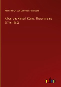 Album des Kaiserl. Königl. Theresianums (1746-1880) - Gemmell-Flischbach, Max Freiherr von