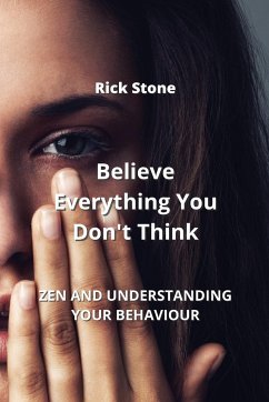 Believe Everything You Don't Think: Zen and Understanding Your Behaviour - Stone, Rick