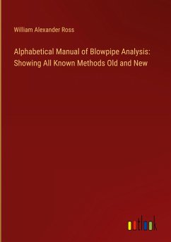 Alphabetical Manual of Blowpipe Analysis: Showing All Known Methods Old and New - Ross, William Alexander