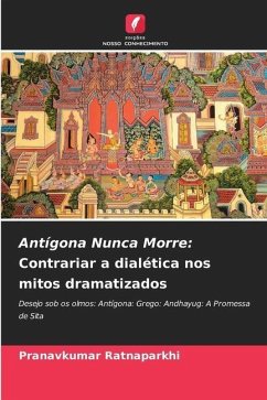 Antígona Nunca Morre: Contrariar a dialética nos mitos dramatizados - Ratnaparkhi, Pranavkumar