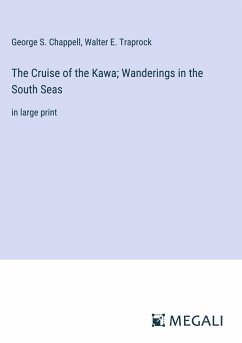 The Cruise of the Kawa; Wanderings in the South Seas - Chappell, George S.; Traprock, Walter E.