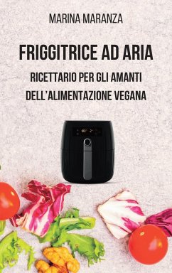 FRIGGITRICE AD ARIA - Ricettario per gli amanti dell'alimentazione Vegana - Maranza, Marina