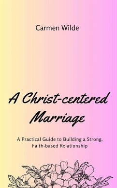 A Christ-centered Marriage - Wilde, Carmen