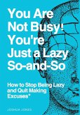 You Are Not Busy, You Are Just a Lazy So and So