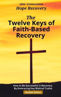 The Twelve Keys of Faith-Based Recovery - Schmalhofer, Greg