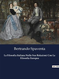 La Filosofia Italiana Nelle Sue Relazioni Con La Filosofia Europea - Spaventa, Bertrando