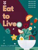 Eat to Live Eat to Live
