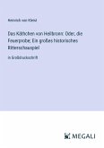 Das Käthchen von Heilbronn: Oder, die Feuerprobe; Ein großes historisches Ritterschauspiel