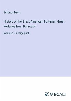 History of the Great American Fortunes; Great Fortunes from Railroads - Myers, Gustavus