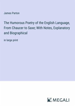 The Humorous Poetry of the English Language, From Chaucer to Saxe; With Notes, Explanatory and Biographical - Parton, James