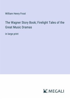 The Wagner Story Book; Firelight Tales of the Great Music Dramas - Frost, William Henry