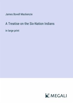 A Treatise on the Six-Nation Indians - Mackenzie, James Bovell