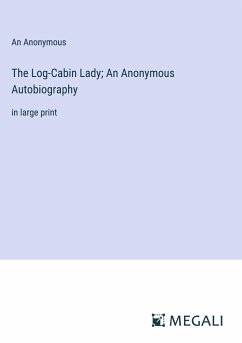The Log-Cabin Lady; An Anonymous Autobiography - An Anonymous