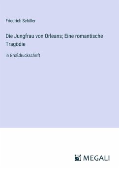 Die Jungfrau von Orleans; Eine romantische Tragödie - Schiller, Friedrich