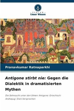 Antigone stirbt nie: Gegen die Dialektik in dramatisierten Mythen - Ratnaparkhi, Pranavkumar