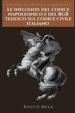 Le Influenze del Codice Napoleonico e del BGB Tedesco sul Codice Civile Italiano - Mela, Rocco