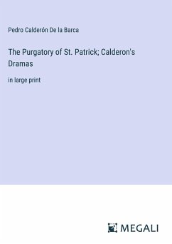 The Purgatory of St. Patrick; Calderon's Dramas - De La Barca, Pedro Calderón