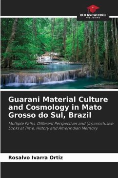 Guarani Material Culture and Cosmology in Mato Grosso do Sul, Brazil - Ivarra Ortiz, Rosalvo