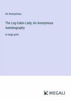 The Log-Cabin Lady; An Anonymous Autobiography - An Anonymous