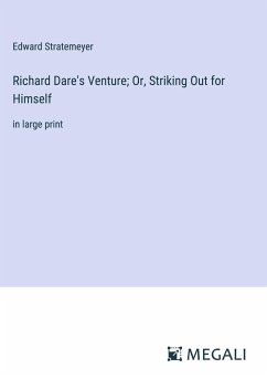 Richard Dare's Venture; Or, Striking Out for Himself - Stratemeyer, Edward