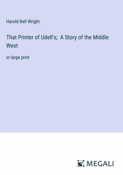 That Printer of Udell's; A Story of the Middle West - Wright, Harold Bell
