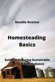 Homesteading Basics: Guide to Ensuring Sustainable Living & Self- Reliance