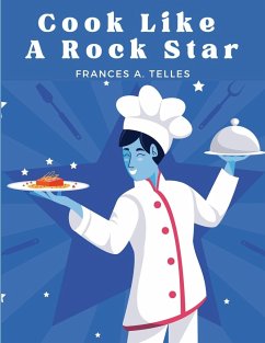 Cook Like a Rock Star - Frances A. Telles