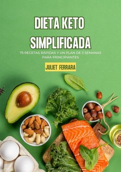 Dieta Keto Simplificada: 75 Recetas Rápidas y un Plan de 3 Semanas para Principiantes (eBook, ePUB) - Ferrara, Juliet