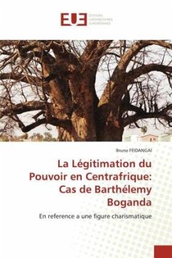 La Légitimation du Pouvoir en Centrafrique: Cas de Barthélemy Boganda - FEIDANGAI, Bruno