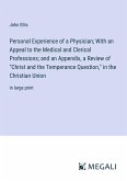 Personal Experience of a Physician; With an Appeal to the Medical and Clerical Professions; and an Appendix, a Review of &quote;Christ and the Temperance Question,&quote; in the Christian Union