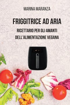 FRIGGITRICE AD ARIA - Ricettario per gli amanti dell'alimentazione Vegana - Maranza, Marina