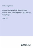 Legends That Every Child Should Know; A Selection of the Great Legends of All Times for Young People