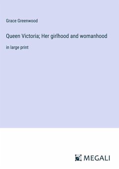 Queen Victoria; Her girlhood and womanhood - Greenwood, Grace