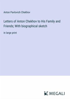Letters of Anton Chekhov to His Family and Friends; With biographical sketch - Chekhov, Anton Pavlovich