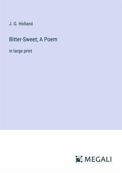 Bitter-Sweet; A Poem - Holland, J. G.